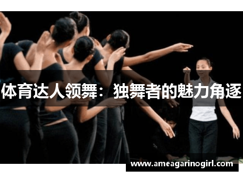 体育达人领舞：独舞者的魅力角逐