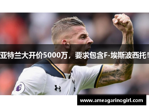 亚特兰大开价5000万，要求包含F-埃斯波西托！
